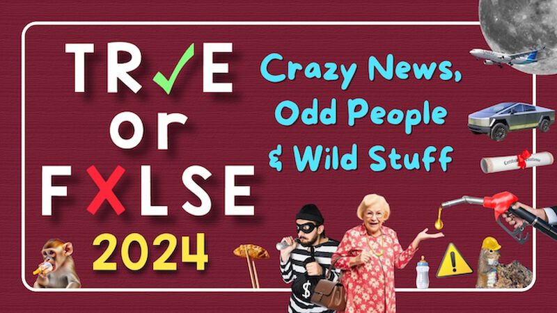 True or False 2024 - Crazy News, Odd People & Wild Stuff!